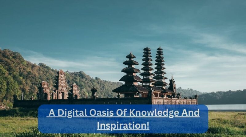  A Digital Oasis Of Knowledge And Inspiration!