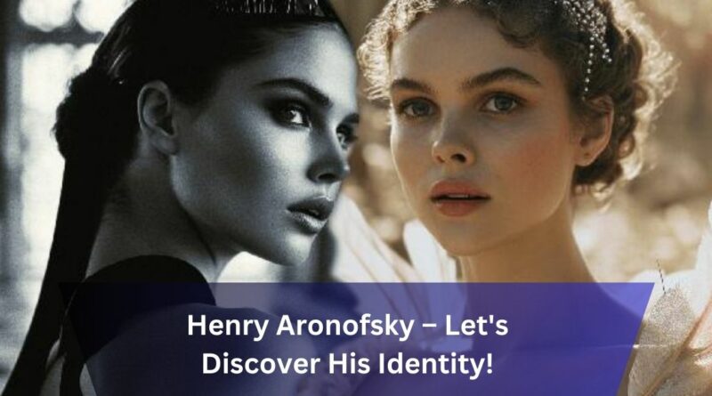 Henry Aronofsky – Let's Discover His Identity!