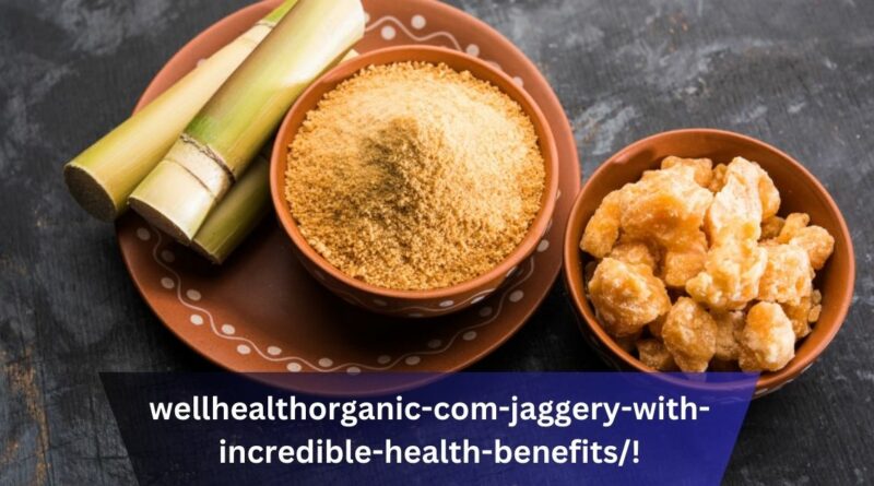 wellhealthorganic-com-jaggery-with-incredible-health-benefits/!